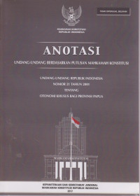 ANOTASI UNDANG-UNDANG BERDASARKAN PUTUSAN MAHKAMAH KONSTITUSI  UU RI NOMOR 21  TAHUN 2001 TENTANG OTONOMI KHUSUS BAGI PROVINSI PAPUA