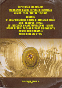 KEPUTUSAN SEKRETARIS MA RI NOMOR : 159A/SEK/SK/10/2013 TENTANG STANDAR BIAYA PERJALANAN DINAS DAN TRANSPORT LOKAL DI LINGKUNGAN MA RI DAN BADAN PERADILAN YANG BERADA DI BAWAHNYADI SELURUH INDONESIA TAHUN ANGGARAN 2014